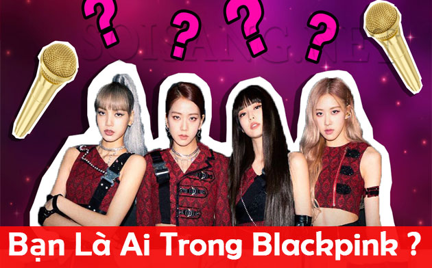 Bạn là Thành Viên BLACKPINK nào ? Jisoo, Jennie, Rosé hay Lisa